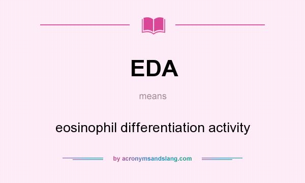 What does EDA mean? It stands for eosinophil differentiation activity