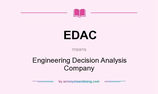 What does EDAC mean? It stands for Engineering Decision Analysis Company