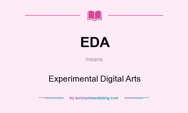 What does EDA mean? It stands for Experimental Digital Arts