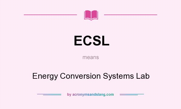 What does ECSL mean? It stands for Energy Conversion Systems Lab