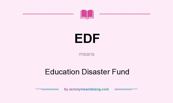 What does EDF mean? It stands for Education Disaster Fund