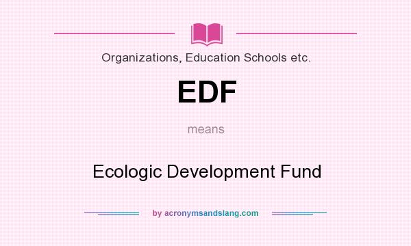 What does EDF mean? It stands for Ecologic Development Fund
