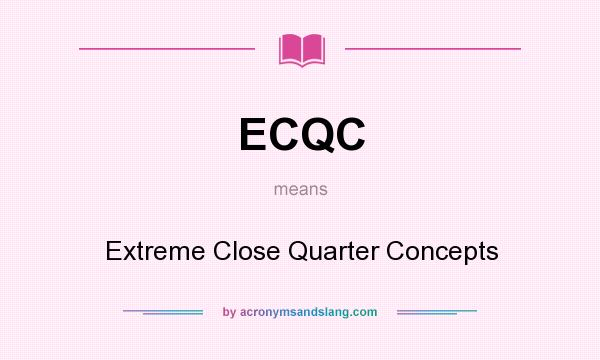 What does ECQC mean? It stands for Extreme Close Quarter Concepts
