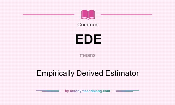 What does EDE mean? It stands for Empirically Derived Estimator