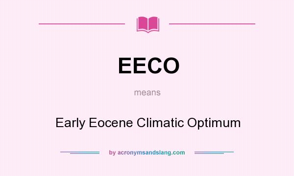 What does EECO mean? It stands for Early Eocene Climatic Optimum