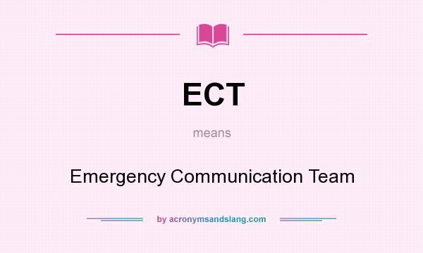 What does ECT mean? It stands for Emergency Communication Team