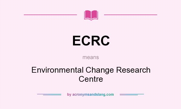 What does ECRC mean? It stands for Environmental Change Research Centre