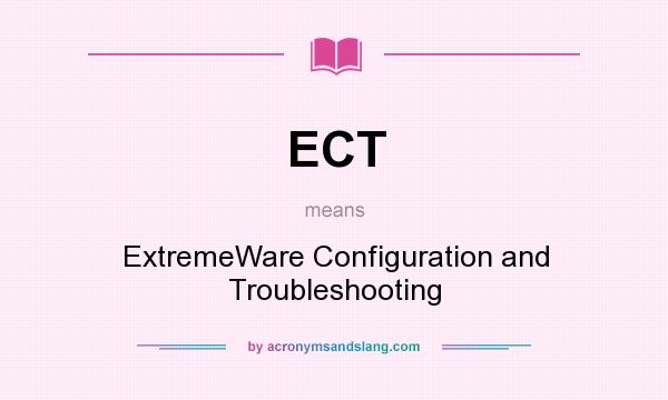 What does ECT mean? It stands for ExtremeWare Configuration and Troubleshooting
