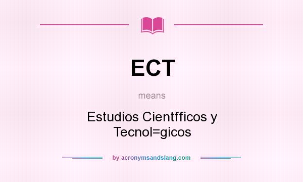 What does ECT mean? It stands for Estudios Cientfficos y Tecnol=gicos