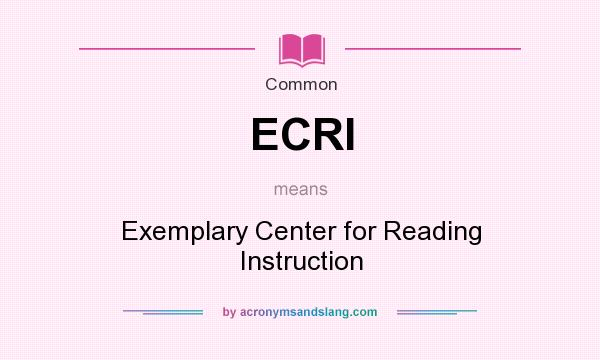 What does ECRI mean? It stands for Exemplary Center for Reading Instruction