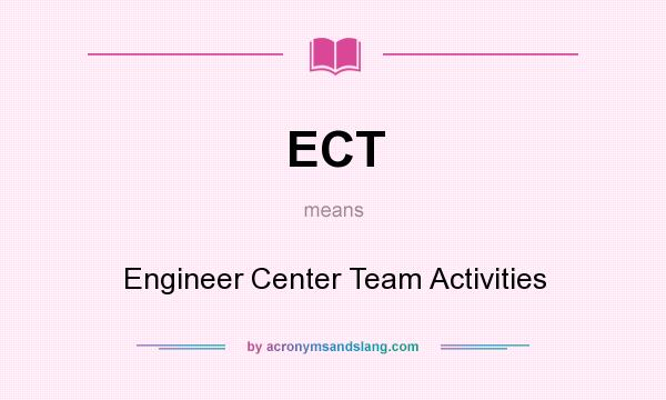 What does ECT mean? It stands for Engineer Center Team Activities