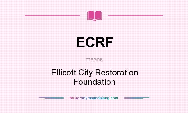 What does ECRF mean? It stands for Ellicott City Restoration Foundation