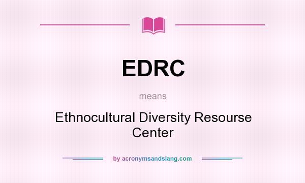 What does EDRC mean? It stands for Ethnocultural Diversity Resourse Center