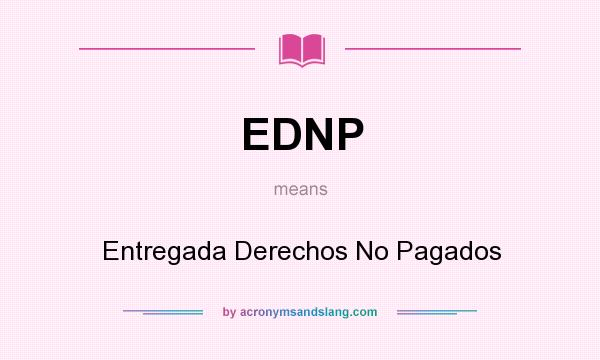 What does EDNP mean? It stands for Entregada Derechos No Pagados