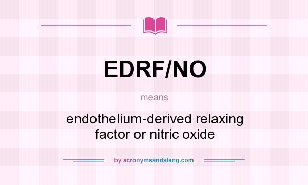 What does EDRF/NO mean? It stands for endothelium-derived relaxing factor or nitric oxide