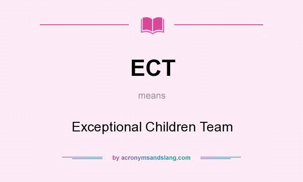 What does ECT mean? It stands for Exceptional Children Team