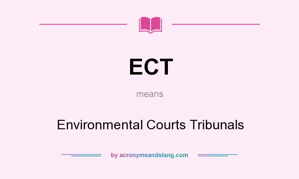 What does ECT mean? It stands for Environmental Courts Tribunals