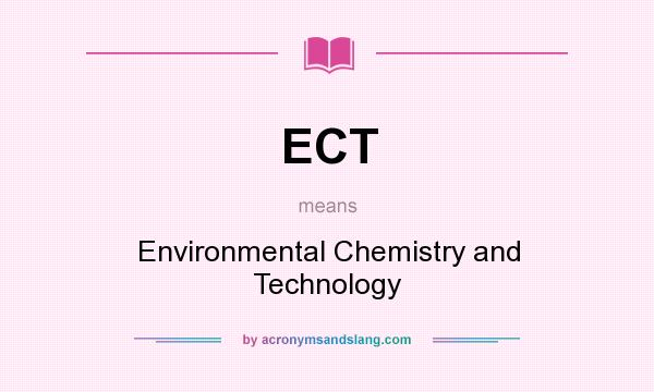 What does ECT mean? It stands for Environmental Chemistry and Technology