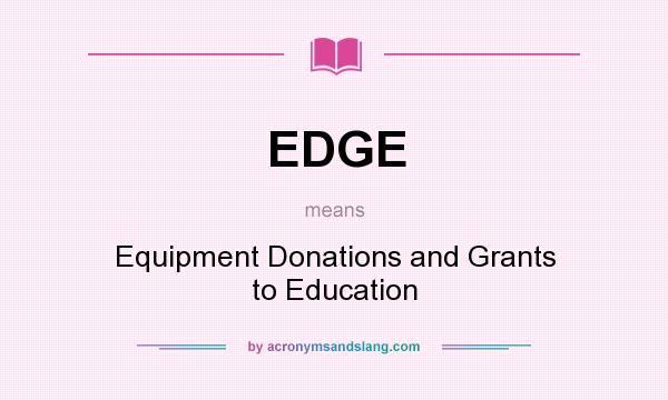 What does EDGE mean? It stands for Equipment Donations and Grants to Education
