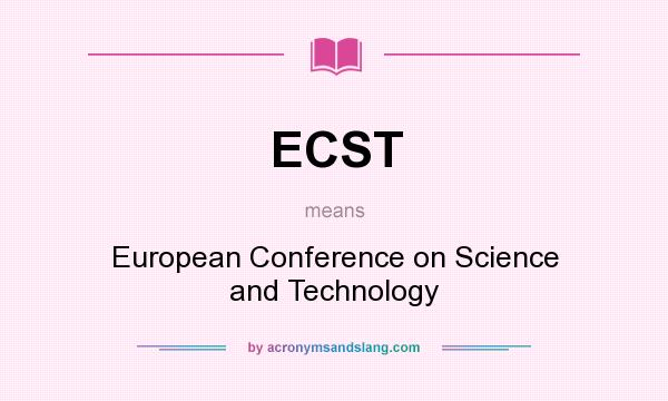 What does ECST mean? It stands for European Conference on Science and Technology