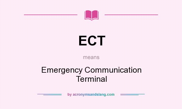 What does ECT mean? It stands for Emergency Communication Terminal