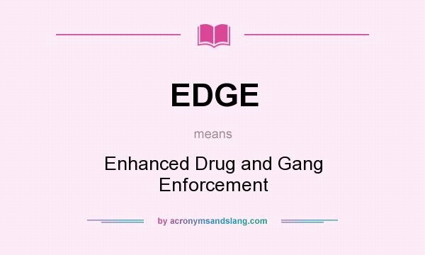What does EDGE mean? It stands for Enhanced Drug and Gang Enforcement