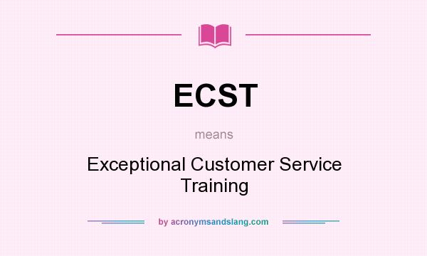 What does ECST mean? It stands for Exceptional Customer Service Training