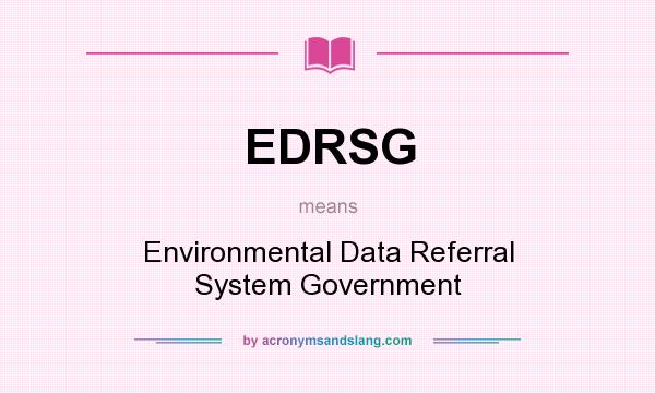 What does EDRSG mean? It stands for Environmental Data Referral System Government