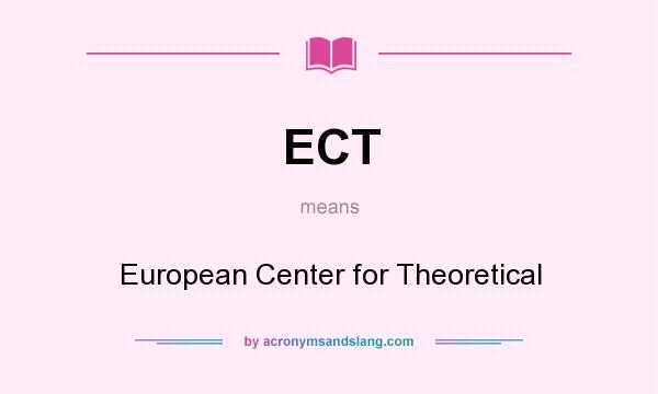 What does ECT mean? It stands for European Center for Theoretical