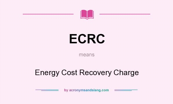 What does ECRC mean? It stands for Energy Cost Recovery Charge
