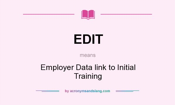 What does EDIT mean? It stands for Employer Data link to Initial Training