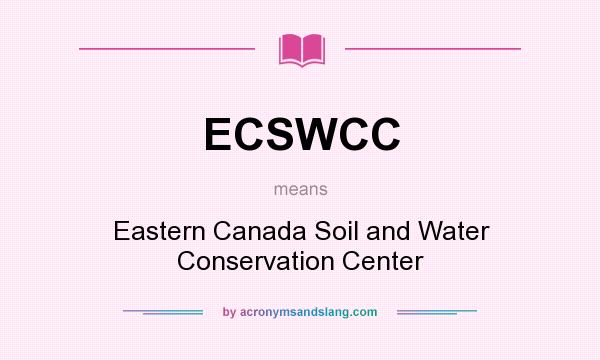 What does ECSWCC mean? It stands for Eastern Canada Soil and Water Conservation Center