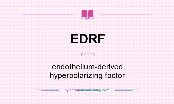 What does EDRF mean? It stands for endothelium-derived hyperpolarizing factor