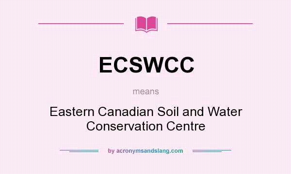 What does ECSWCC mean? It stands for Eastern Canadian Soil and Water Conservation Centre
