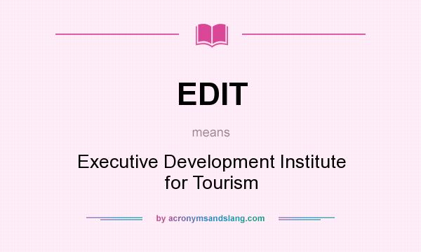 What does EDIT mean? It stands for Executive Development Institute for Tourism