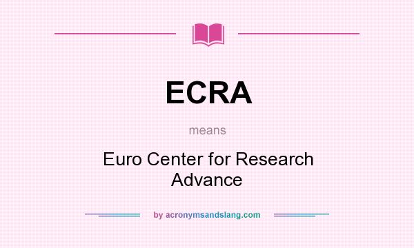 What does ECRA mean? It stands for Euro Center for Research Advance