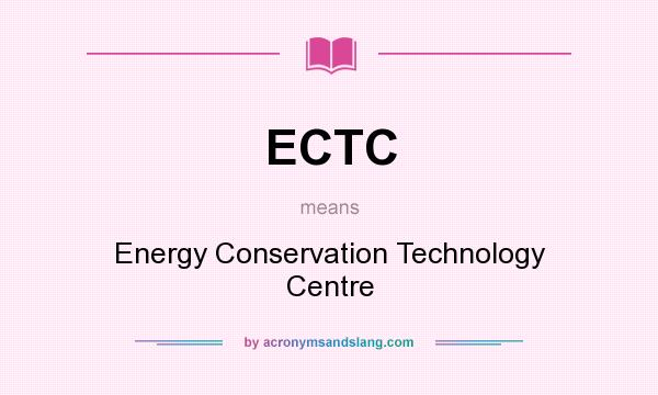What does ECTC mean? It stands for Energy Conservation Technology Centre