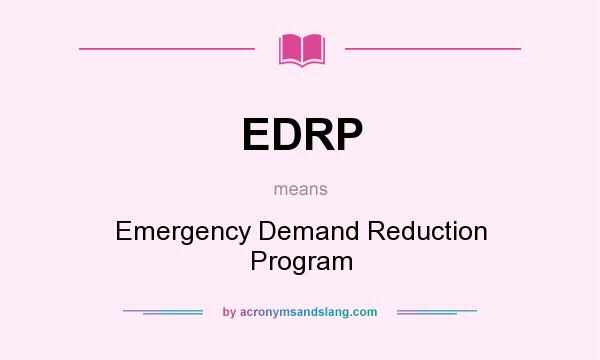 What does EDRP mean? It stands for Emergency Demand Reduction Program