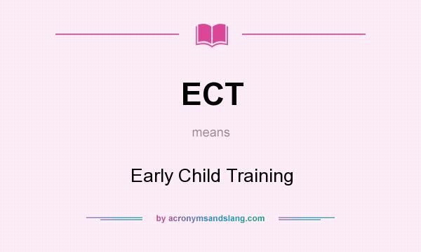 What does ECT mean? It stands for Early Child Training