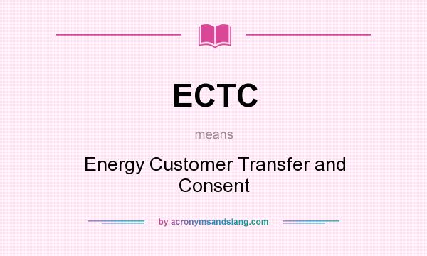 What does ECTC mean? It stands for Energy Customer Transfer and Consent