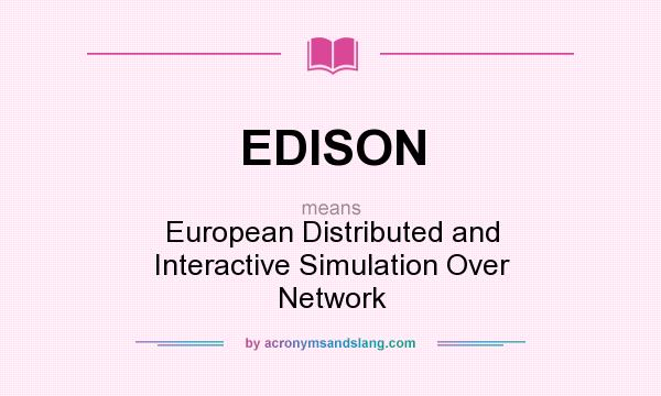 What does EDISON mean? It stands for European Distributed and Interactive Simulation Over Network