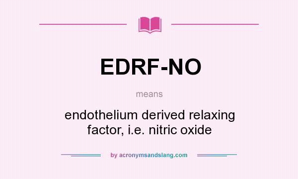 What does EDRF-NO mean? It stands for endothelium derived relaxing factor, i.e. nitric oxide