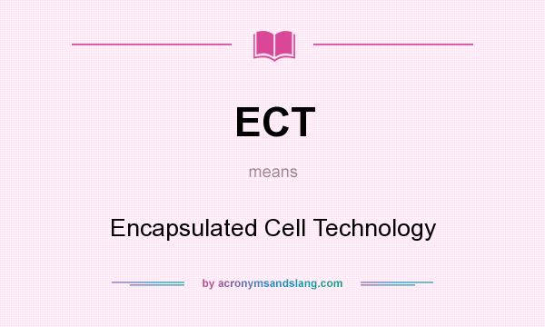 What does ECT mean? It stands for Encapsulated Cell Technology