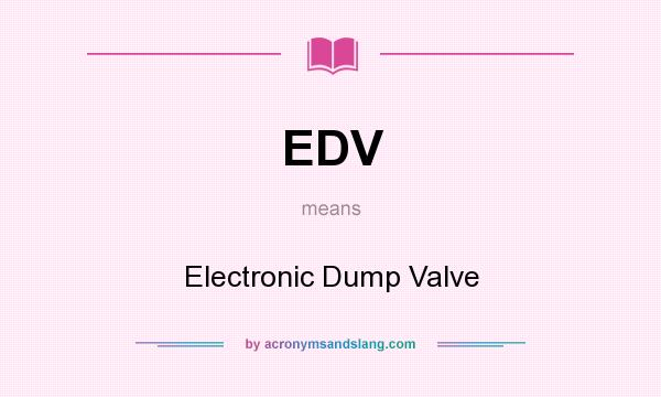 What does EDV mean? It stands for Electronic Dump Valve