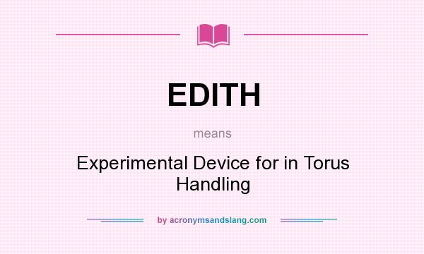 What does EDITH mean? It stands for Experimental Device for in Torus Handling
