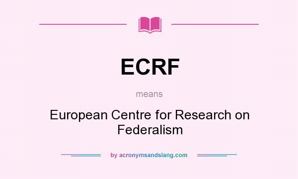 What does ECRF mean? It stands for European Centre for Research on Federalism