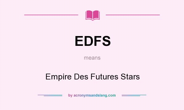 What does EDFS mean? It stands for Empire Des Futures Stars