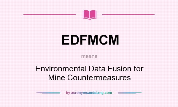 What does EDFMCM mean? It stands for Environmental Data Fusion for Mine Countermeasures