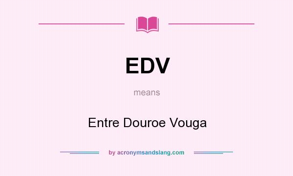 What does EDV mean? It stands for Entre Douroe Vouga