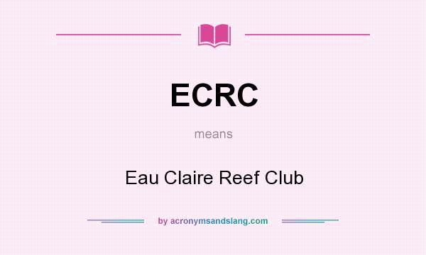 What does ECRC mean? It stands for Eau Claire Reef Club
